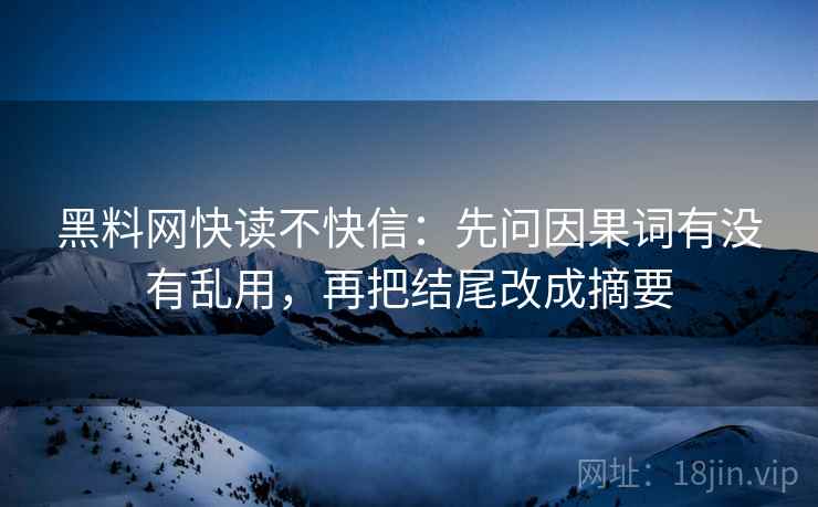 黑料网快读不快信：先问因果词有没有乱用，再把结尾改成摘要