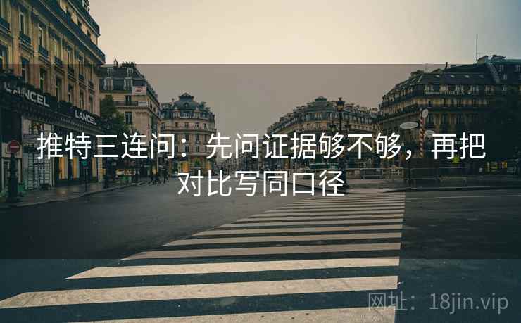 推特三连问：先问证据够不够，再把对比写同口径