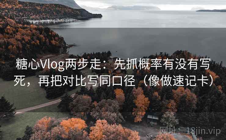 糖心Vlog两步走:先抓概率有没有写死,再把对比写同口径(像做速记卡) 糖心Vlog两步走:先抓概率有没有写死,再把对比写同口径(像做速记卡)